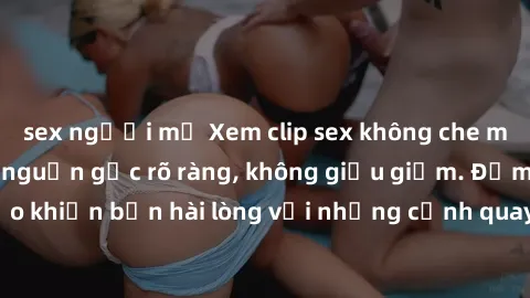 sex người mỹ Xem clip sex không che mới - Nguồn gốc từ nguồn gốc rõ ràng, không giấu giếm. Đảm bảo khiến bạn hài lòng với những cảnh quay táo bạo và đầy kích thích.