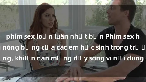 phim sex loạn luân nhật bản Phim sex học sinh: Hành động nóng bỏng của các em học sinh trong trường, khiến dân mạng dậy sóng vì nội dung gợi cảm và kích thích.