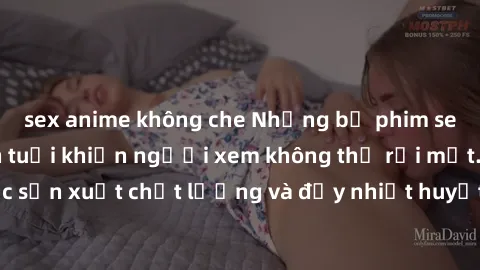 sex anime không che Những bộ phim sex của phụ nữ lớn tuổi khiến người xem không thể rời mắt. Được sản xuất chất lượng và đầy nhiệt huyết, đáng xem và trải nghiệm.