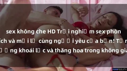 sex không che HD Trải nghiệm sex phòng tắm đầy kích thích và mới lạ cùng người yêu của bạn! Tận hưởng khoái lạc và thăng hoa trong không gian tắm ấm áp và gợi cảm.