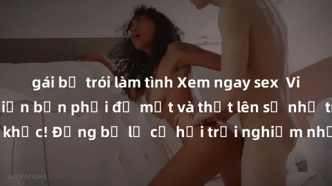 gái bị trói làm tình Xem ngay sex  Vietsub, đảm bảo khiến bạn phải đỏ mặt và thốt lên số nhọ trong từng khoảnh khắc! Đừng bỏ lỡ cơ hội trải nghiệm những pha cực kỳ hấp dẫn và mãn nhãn chỉ với một cú c