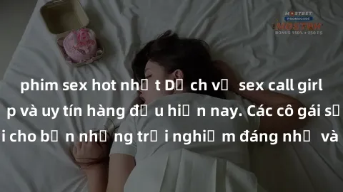 phim sex hot nhất Dịch vụ sex call girl Việt Nam đẳng cấp và uy tín hàng đầu hiện nay. Các cô gái sẽ mang lại cho bạn những trải nghiệm đáng nhớ và không thể quên. Liên hệ ngay!