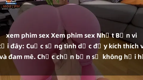 xem phim sex Xem phim sex Nhật Bản vietsub mới nhất tại đây: Cuộc sống tình dục đầy kích thích và đam mê. Chắc chắn bạn sẽ không hối hận khi thưởng thức!