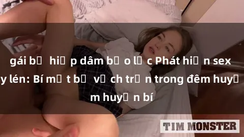 gái bị hiếp dâm bạo lực Phát hiện sex quay lén: Bí mật bị vạch trần trong đêm huyền bí