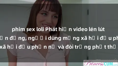 phim sex loli Phát hiện video lén lút sex nhà nghỉ gây chấn động, người dùng mạng xã hội đều phẫn nộ và đòi trừng phạt thật nặng.