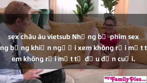 sex châu âu vietsub Những bộ phim sex Nga gợi cảm, nóng bỏng khiến người xem không rời mắt từ đầu đến cuối.