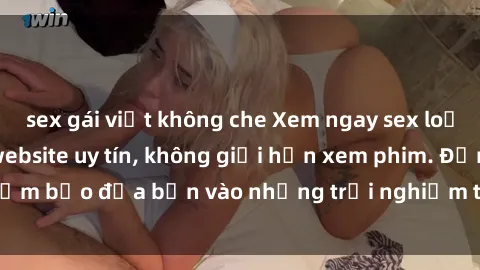 sex gái việt không che Xem ngay sex loạn luân vietsub tại website uy tín, không giới hạn xem phim. Đảm bảo đưa bạn vào những trải nghiệm thú vị và đầy kích thích.