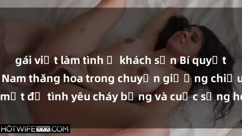gái việt làm tình ở khách sạn Bí quyết khiến bà mẹ Việt Nam thăng hoa trong chuyện giường chiếu: Bí mật để tình yêu cháy bỏng và cuộc sống hôn nhân thêm sung sướng.