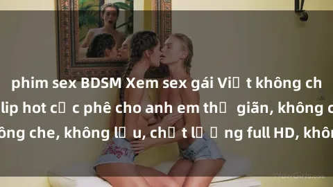 phim sex BDSM Xem sex gái Việt không che tại nhà nghỉ, clip hot cực phê cho anh em thư giãn, không che, không lậu, chất lượng full HD, không che, mới nhất.