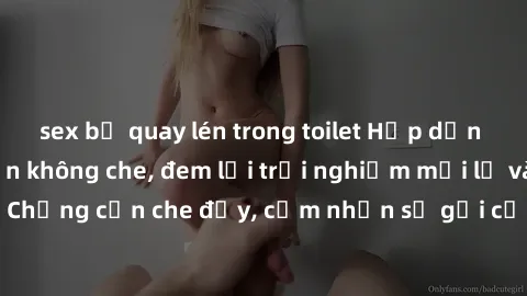 sex bị quay lén trong toilet Hấp dẫn với sex người lớn không che, đem lại trải nghiệm mới lạ và thú vị. Chẳng cần che đậy, cảm nhận sự gợi cảm đầy quyến rũ ngay hôm nay!
