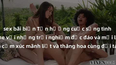 sex bãi biển Tận hưởng cuộc sống tình dục online không che với những trải nghiệm độc đáo và mới lạ. Khám phá cảm xúc mãnh liệt và thăng hoa cùng đối tác tại các trang web chuyên nghiệp.