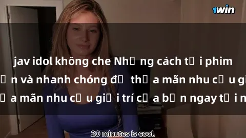jav idol không che Những cách tải phim sex về máy đơn giản và nhanh chóng để thỏa mãn nhu cầu giải trí của bạn ngay tại nhà