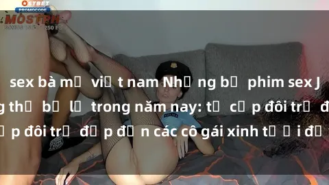 sex bà mẹ việt nam Những bộ phim sex JAV hot nhất không thể bỏ lỡ trong năm nay: từ cặp đôi trẻ đẹp đến các cô gái xinh tươi đầy sức hút.