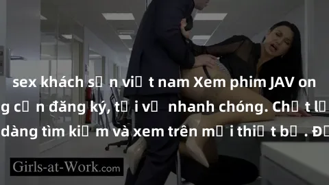 sex khách sạn việt nam Xem phim JAV online miễn phí không cần đăng ký, tải về nhanh chóng. Chất lượng HD, dễ dàng tìm kiếm và xem trên mọi thiết bị. Đặc biệt, không quảng cáo làm phiền.