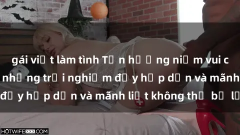 gái việt làm tình Tận hưởng niềm vui của sex với gái trẻ: những trải nghiệm đầy hấp dẫn và mãnh liệt không thể bỏ lỡ