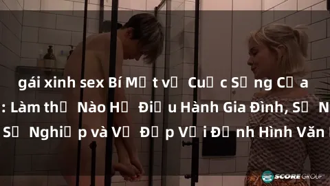 gái xinh sex Bí Mật về Cuộc Sống Của Các MILF Việt Nam: Làm thế Nào Họ Điều Hành Gia Đình, Sự Nghiệp và Vẻ Đẹp Với Định Hình Văn Hóa Đương Đại