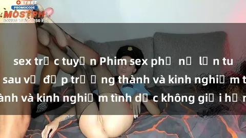 sex trực tuyến Phim sex phụ nữ lớn tuổi: Sức hút đằng sau vẻ đẹp trưởng thành và kinh nghiệm tình dục không giới hạn