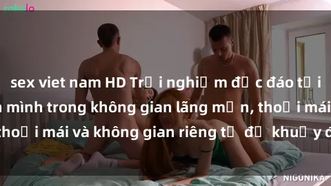 sex viet nam HD Trải nghiệm độc đáo tại sex nhà nghỉ: ẩn mình trong không gian lãng mạn, thoải mái và không gian riêng tư để khuấy động tình ái.