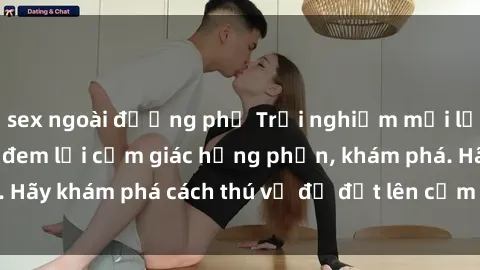 sex ngoài đường phố Trải nghiệm mới lạ: Sex trong xe hơi đem lại cảm giác hưng phấn, khám phá. Hãy khám phá cách thú vị để đốt lên cảm xúc trong cuộc tình!