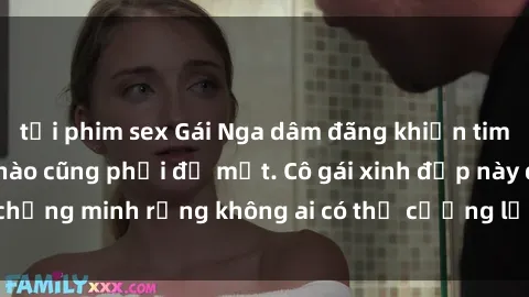 tải phim sex Gái Nga dâm đãng khiến tim bất cứ chàng trai nào cũng phải đỏ mặt. Cô gái xinh đẹp này đã chứng minh rằng không ai có thể cưỡng lại khi cô làm tình đắm say.