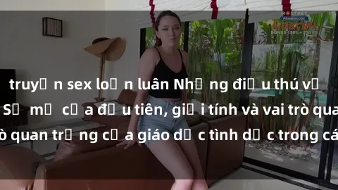 truyện sex loạn luân Những điều thú vị về sex ở Bắc Âu: Sự mở cửa đầu tiên, giới tính và vai trò quan trọng của giáo dục tình dục trong các quốc gia này.