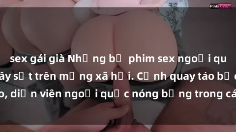 sex gái già Những bộ phim sex ngoại quốc nổi tiếng và gây sốt trên mạng xã hội. Cảnh quay táo bạo, diễn viên ngoại quốc nóng bỏng trong các tác phẩm đỉnh cao.