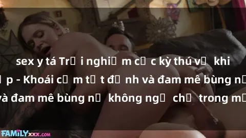 sex y tá Trải nghiệm cực kỳ thú vị khi làm tình với gái đẹp - Khoái cảm tột đỉnh và đam mê bùng nổ không ngờ chỉ trong một đêm!