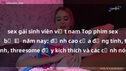 sex gái sinh viên việt nam Top phim sex hot nhất không thể bỏ lỡ năm nay: đỉnh cao của đồng tính, threesome đầy kích thích và các cảnh nóng đang gây sốt!