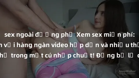 sex ngoài đường phố Xem sex miễn phí: Cùng trải nghiệm với hàng ngàn video hấp dẫn và nhiều thể loại đa dạng chỉ trong một cú nhấp chuột! Đừng bỏ lỡ cơ hội thưởng thức tuyệt vời này ngay hôm nay!