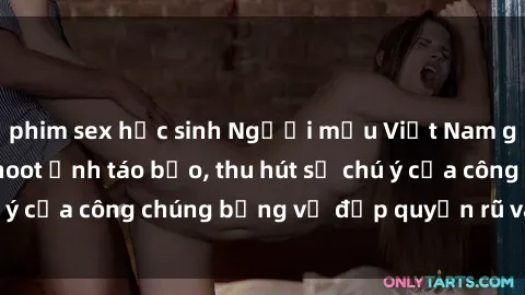 phim sex học sinh Người mẫu Việt Nam gây sốt với loạt shoot ảnh táo bạo, thu hút sự chú ý của công chúng bằng vẻ đẹp quyến rũ và gợi cảm.