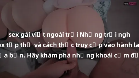 sex gái việt ngoài trời Những trải nghiệm mới lạ với sex tập thể và cách thức truy cập vào hành lang đam mê của bạn. Hãy khám phá những khoái cảm đầy kích thích với tập thể hấp dẫn!