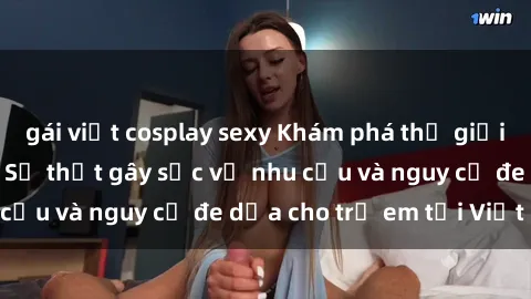 gái việt cosplay sexy Khám phá thế giới sex loli Việt Nam: Sự thật gây sốc về nhu cầu và nguy cơ đe dọa cho trẻ em tại Việt Nam